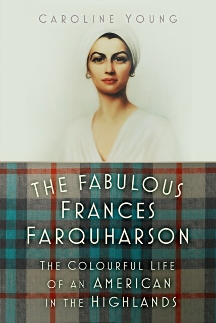 The Fabulous Frances Farquharson : The Colourful Life of an American in the Highlands (Hardcover)