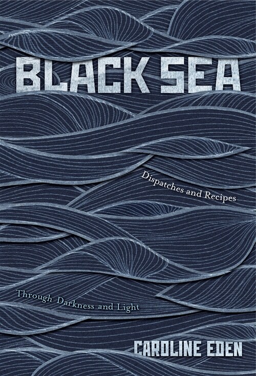 Black Sea : Dispatches and Recipes – Through Darkness and Light (Hardcover)