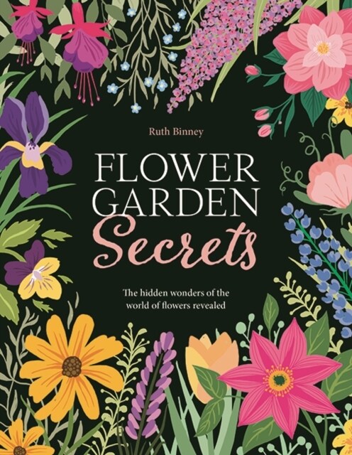 Flower Garden Secrets : The hidden wonders of the world of flowers revealed (Hardcover)