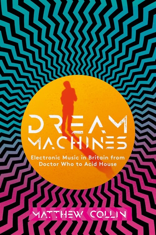 Dream Machines : Electronic Music in Britain From Doctor Who to Acid House (Hardcover)