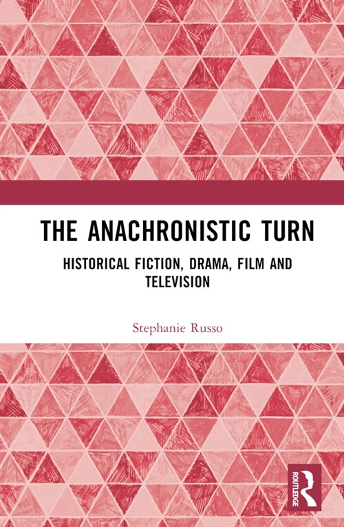 The Anachronistic Turn : Historical Fiction, Drama, Film and Television (Hardcover)