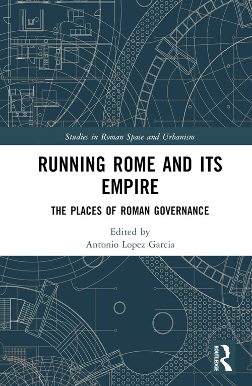 Running Rome and its Empire : The Places of Roman Governance (Hardcover)