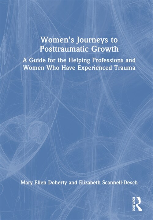 Women’s Journeys to Posttraumatic Growth : A Guide for the Helping Professions and Women Who Have Experienced Trauma (Hardcover)