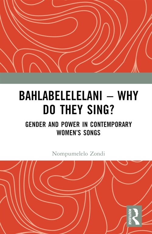 Bahlabelelelani – Why Do They Sing? : Gender and Power in Contemporary Women’s Songs (Hardcover)