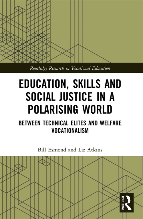 Education, Skills and Social Justice in a Polarising World : Between Technical Elites and Welfare Vocationalism (Paperback)