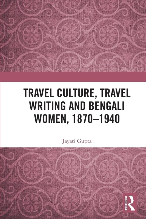 Travel Culture, Travel Writing and Bengali Women, 1870–1940 (Paperback)