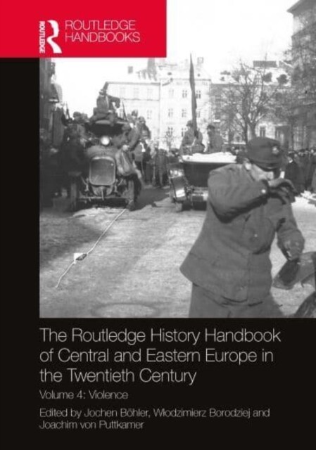 The Routledge History Handbook of Central and Eastern Europe in the Twentieth Century : Volume 4: Violence (Paperback)