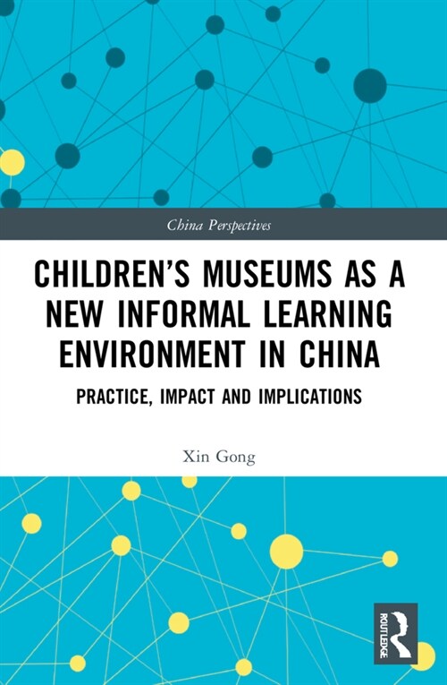 Children’s Museums as a New Informal Learning Environment in China : Practice, Impact and Implications (Paperback)
