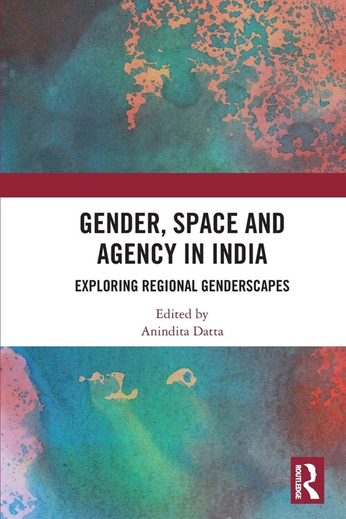 Gender, Space and Agency in India : Exploring Regional Genderscapes (Paperback)