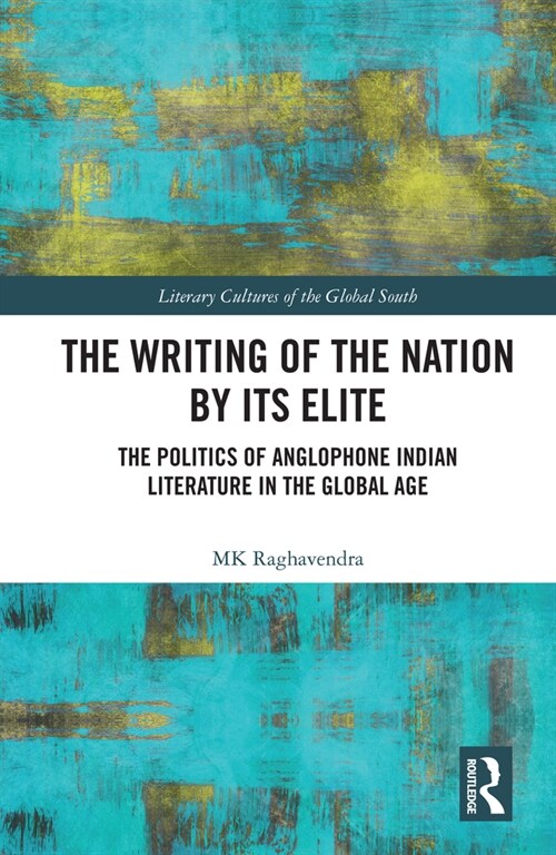The Writing of the Nation by Its Elite : The Politics of Anglophone Indian Literature in the Global Age (Paperback)