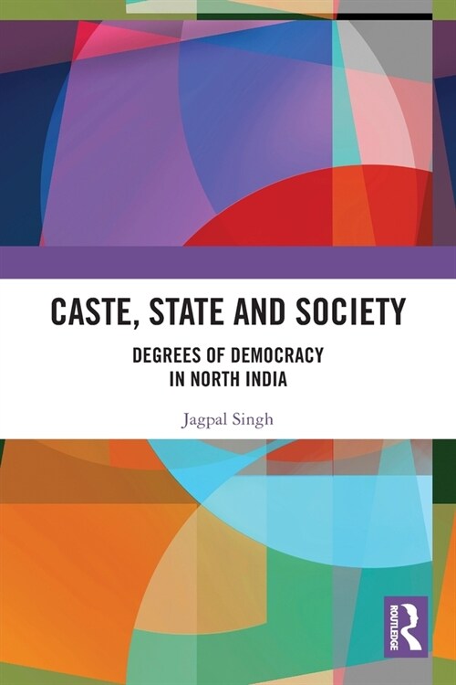 Caste, State and Society : Degrees of Democracy in North India (Paperback)