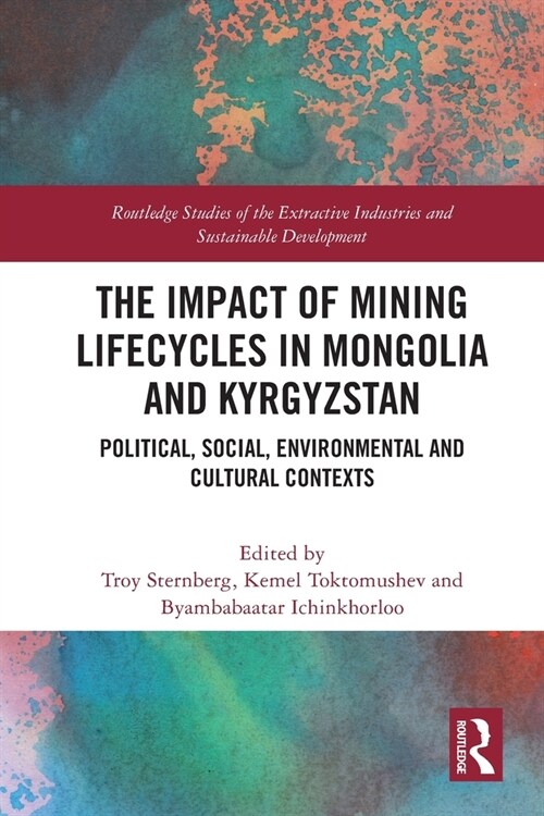 The Impact of Mining Lifecycles in Mongolia and Kyrgyzstan : Political, Social, Environmental and Cultural Contexts (Paperback)