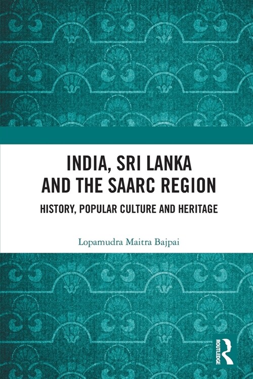 India, Sri Lanka and the SAARC Region : History, Popular Culture and Heritage (Paperback)