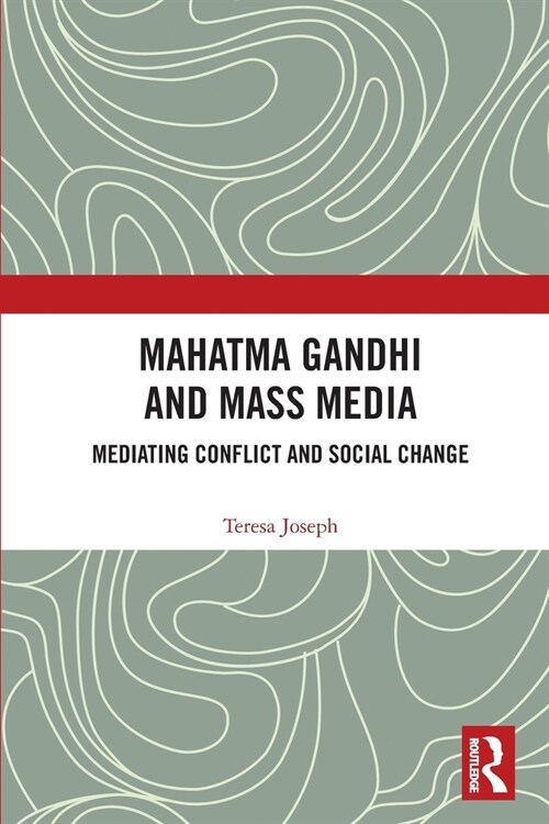 Mahatma Gandhi and Mass Media : Mediating Conflict and Social Change (Paperback)
