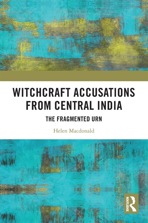 Witchcraft Accusations from Central India : The Fragmented Urn (Paperback)