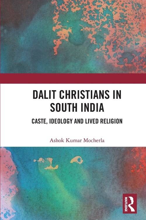 Dalit Christians in South India : Caste, Ideology and Lived Religion (Paperback)