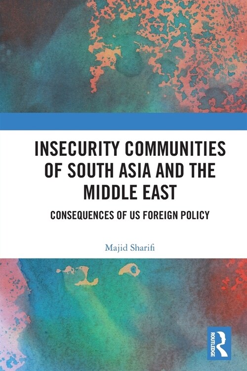 Insecurity Communities of South Asia and the Middle East : Consequences of US Foreign Policy (Paperback)