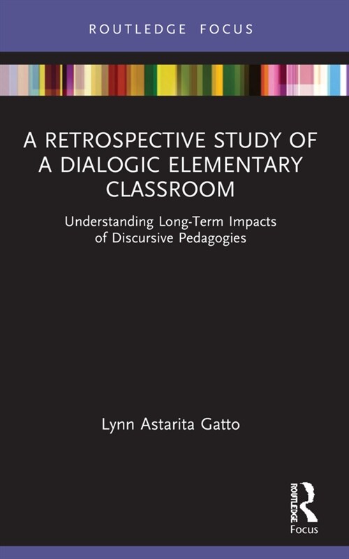 A Retrospective Study of a Dialogic Elementary Classroom : Understanding Long-Term Impacts of Discursive Pedagogies (Paperback)