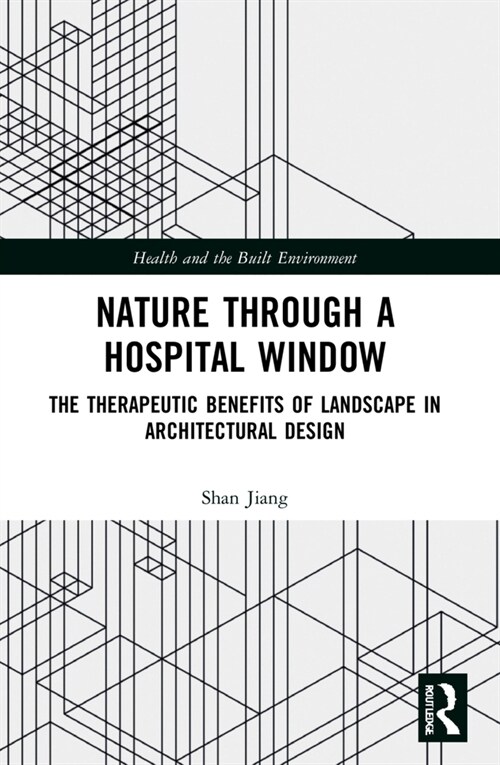 Nature through a Hospital Window : The Therapeutic Benefits of Landscape in Architectural Design (Paperback)