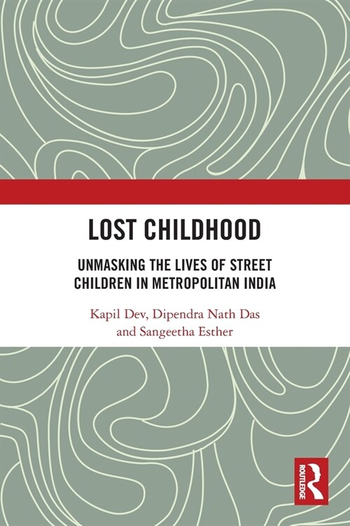 Lost Childhood : Unmasking the Lives of Street Children in Metropolitan India (Paperback)