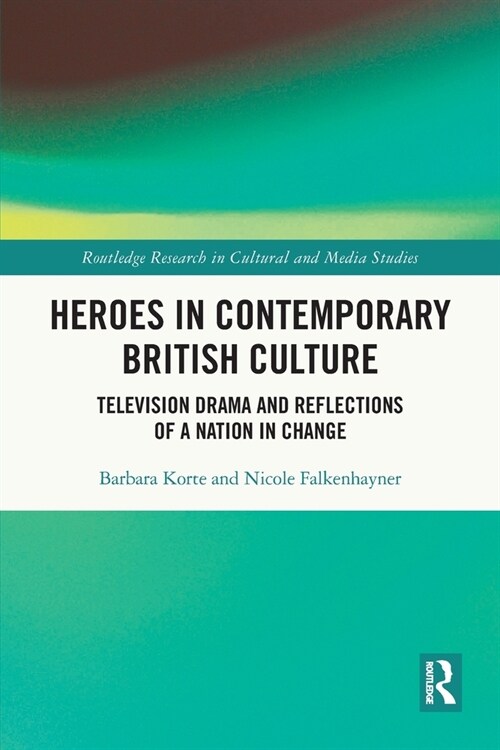 Heroes in Contemporary British Culture : Television Drama and Reflections of a Nation in Change (Paperback)