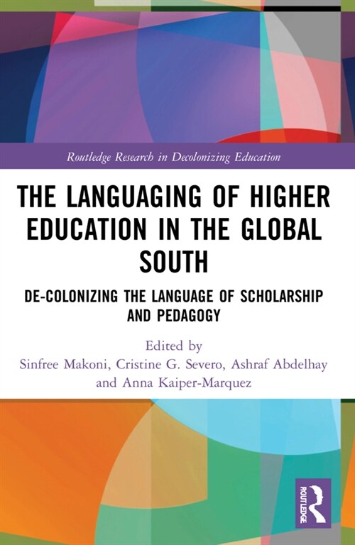 The Languaging of Higher Education in the Global South : De-Colonizing the Language of Scholarship and Pedagogy (Paperback)