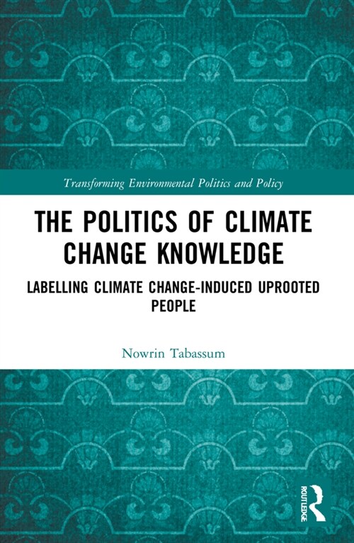 The Politics of Climate Change Knowledge : Labelling Climate Change-induced Uprooted People (Paperback)