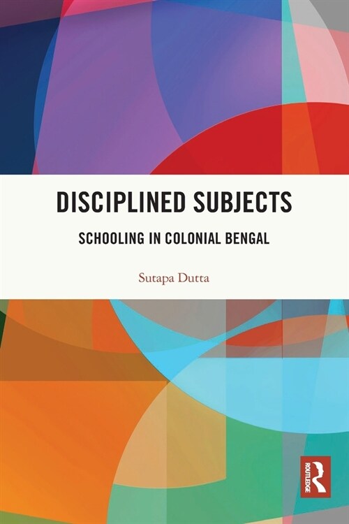 Disciplined Subjects : Schooling in Colonial Bengal (Paperback)