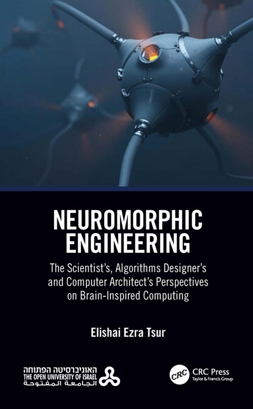 Neuromorphic Engineering : The Scientist’s, Algorithms Designer’s and Computer Architect’s Perspectives on Brain-Inspired Computing (Paperback)