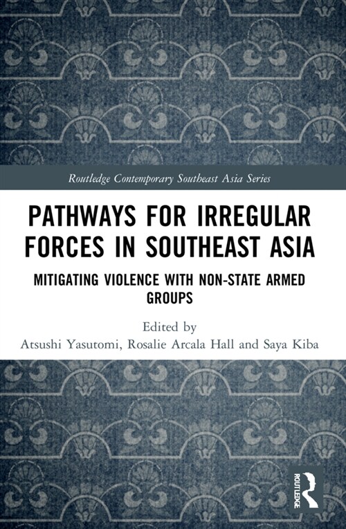 Pathways for Irregular Forces in Southeast Asia : Mitigating Violence with Non-State Armed Groups (Paperback)