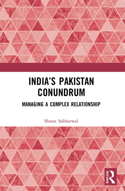 India’s Pakistan Conundrum : Managing a Complex Relationship (Paperback)