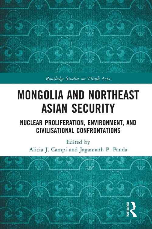 Mongolia and Northeast Asian Security : Nuclear Proliferation, Environment, and Civilisational Confrontations (Paperback)
