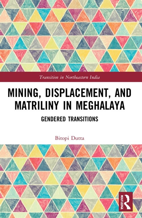 Mining, Displacement, and Matriliny in Meghalaya : Gendered Transitions (Paperback)