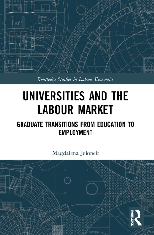 Universities and the Labour Market : Graduate Transitions from Education to Employment (Paperback)