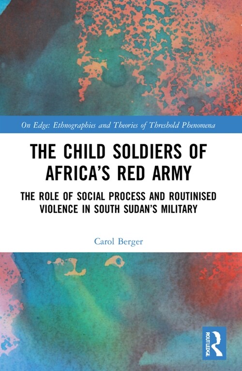 The Child Soldiers of Africas Red Army : The Role of Social Process and Routinised Violence in South Sudans Military (Paperback)