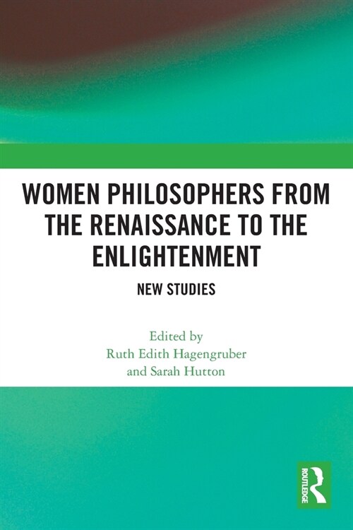 Women Philosophers from the Renaissance to the Enlightenment : New Studies (Paperback)