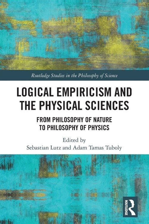 Logical Empiricism and the Physical Sciences : From Philosophy of Nature to Philosophy of Physics (Paperback)