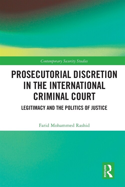 Prosecutorial Discretion in the International Criminal Court : Legitimacy and the Politics of Justice (Paperback)
