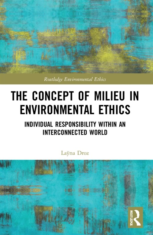 The Concept of Milieu in Environmental Ethics : Individual Responsibility within an Interconnected World (Paperback)