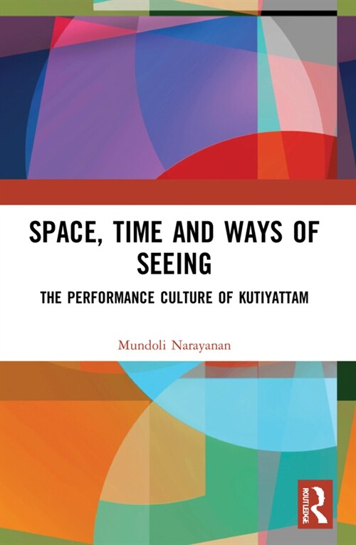 Space, Time and Ways of Seeing : The Performance Culture of Kutiyattam (Paperback)
