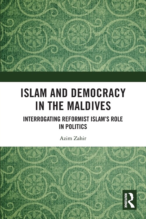 Islam and Democracy in the Maldives : Interrogating Reformist Islam’s Role in Politics (Paperback)