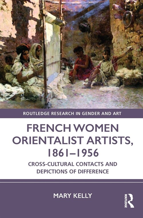 French Women Orientalist Artists, 1861–1956 : Cross-Cultural Contacts and Depictions of Difference (Paperback)