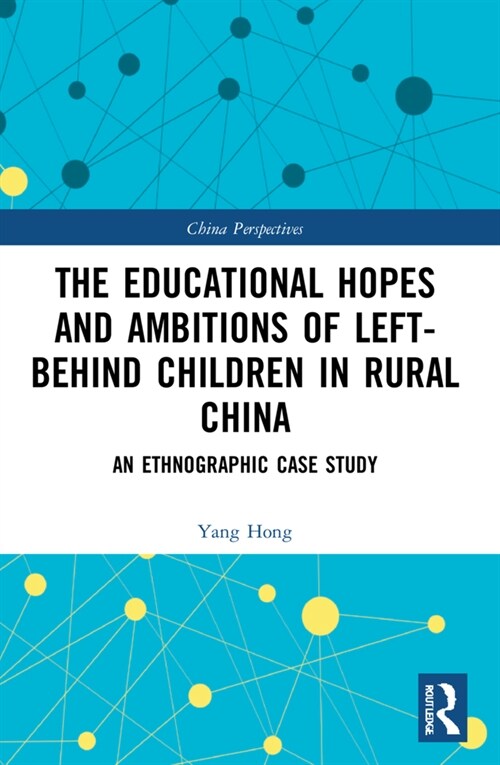 The Educational Hopes and Ambitions of Left-Behind Children in Rural China : An Ethnographic Case Study (Paperback)