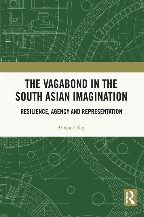 The Vagabond in the South Asian Imagination : Resilience, Agency and Representation (Paperback)