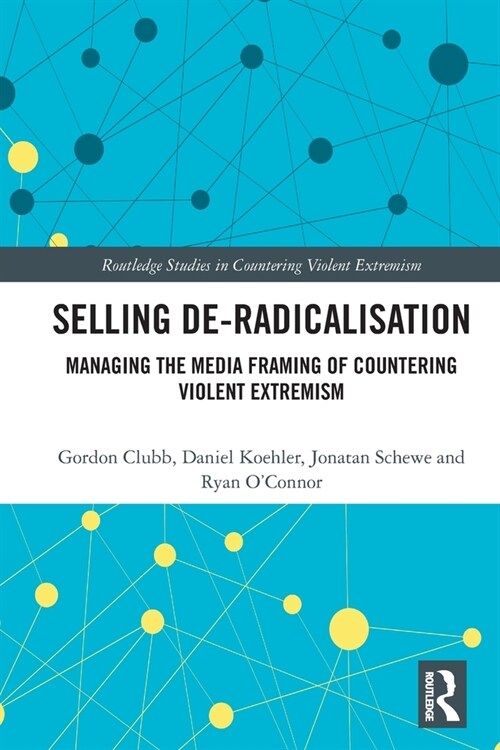 Selling De-Radicalisation : Managing the Media Framing of Countering Violent Extremism (Paperback)