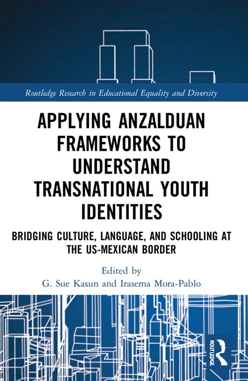 Applying Anzalduan Frameworks to Understand Transnational Youth Identities : Bridging Culture, Language, and Schooling at the US-Mexican Border (Paperback)