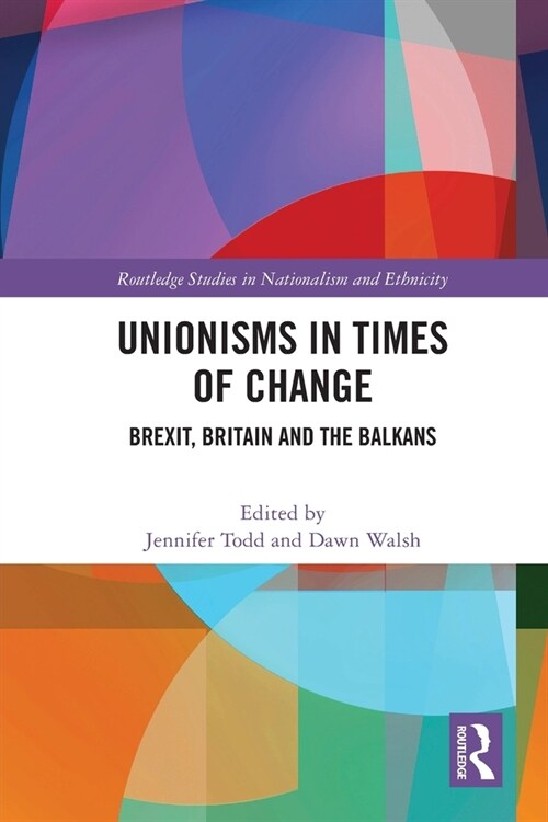 Unionisms in Times of Change : Brexit, Britain and the Balkans (Paperback)