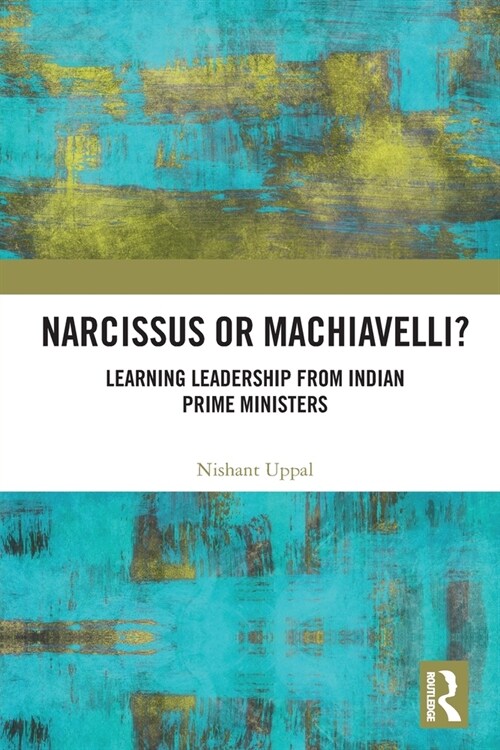 Narcissus or Machiavelli? : Learning Leadership from Indian Prime Ministers (Paperback)