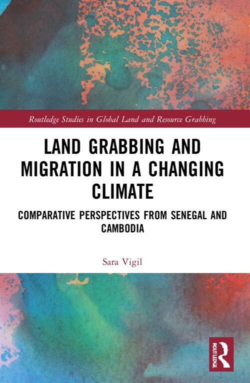 Land Grabbing and Migration in a Changing Climate : Comparative Perspectives from Senegal and Cambodia (Paperback)