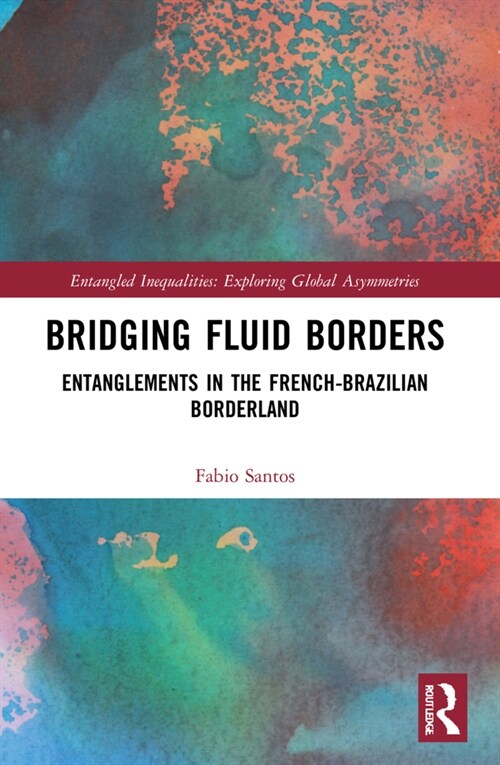 Bridging Fluid Borders : Entanglements in the French-Brazilian Borderland (Paperback)